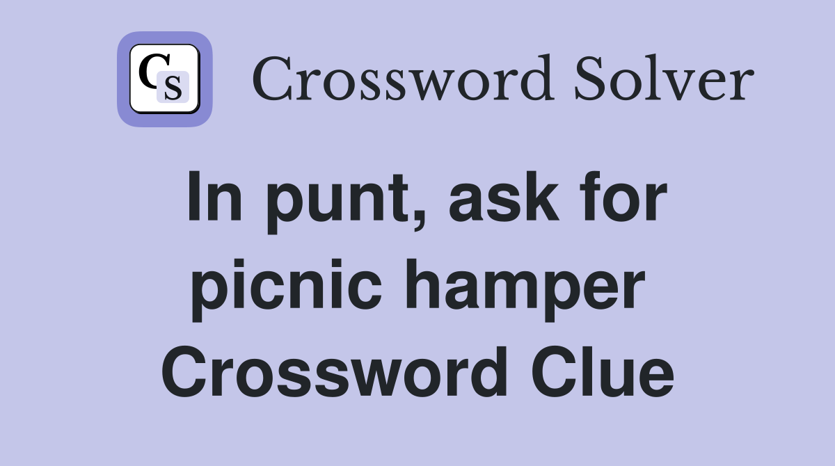 In punt, ask for picnic hamper Crossword Clue