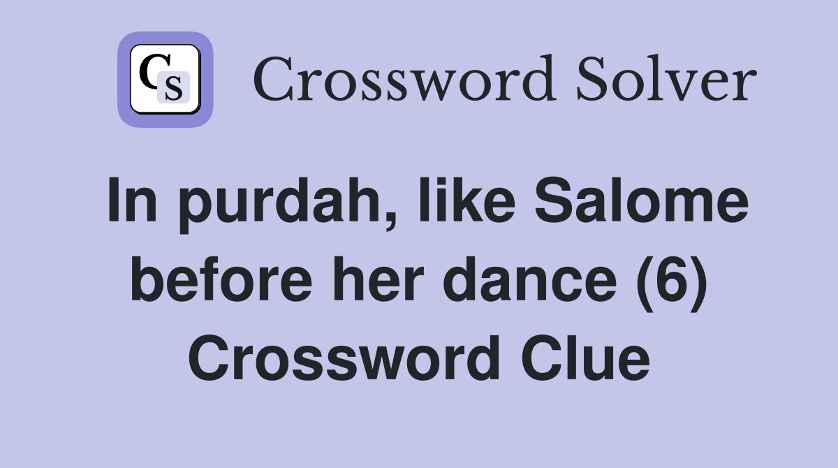 In purdah, like Salome before her dance (6) Crossword Clue