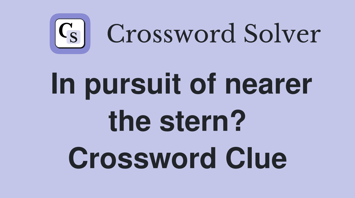 In pursuit of nearer the stern? Crossword Clue