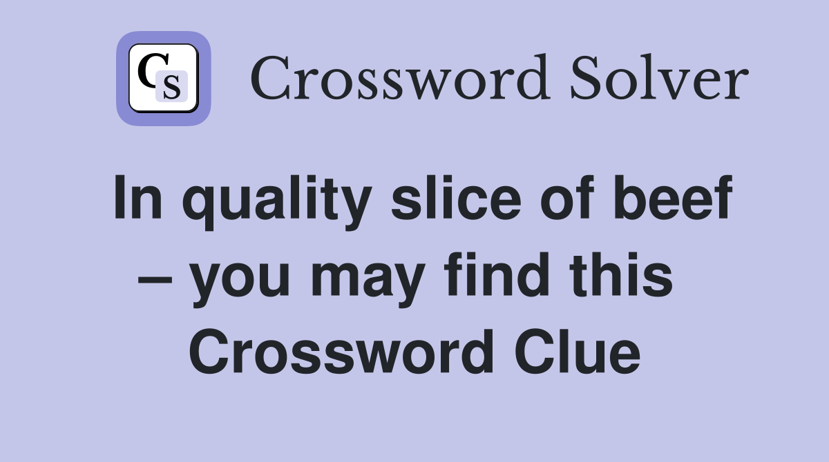 In quality slice of beef – you may find this  Crossword Clue