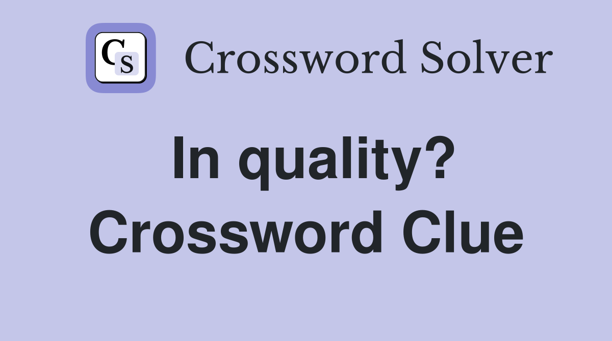 In quality? Crossword Clue