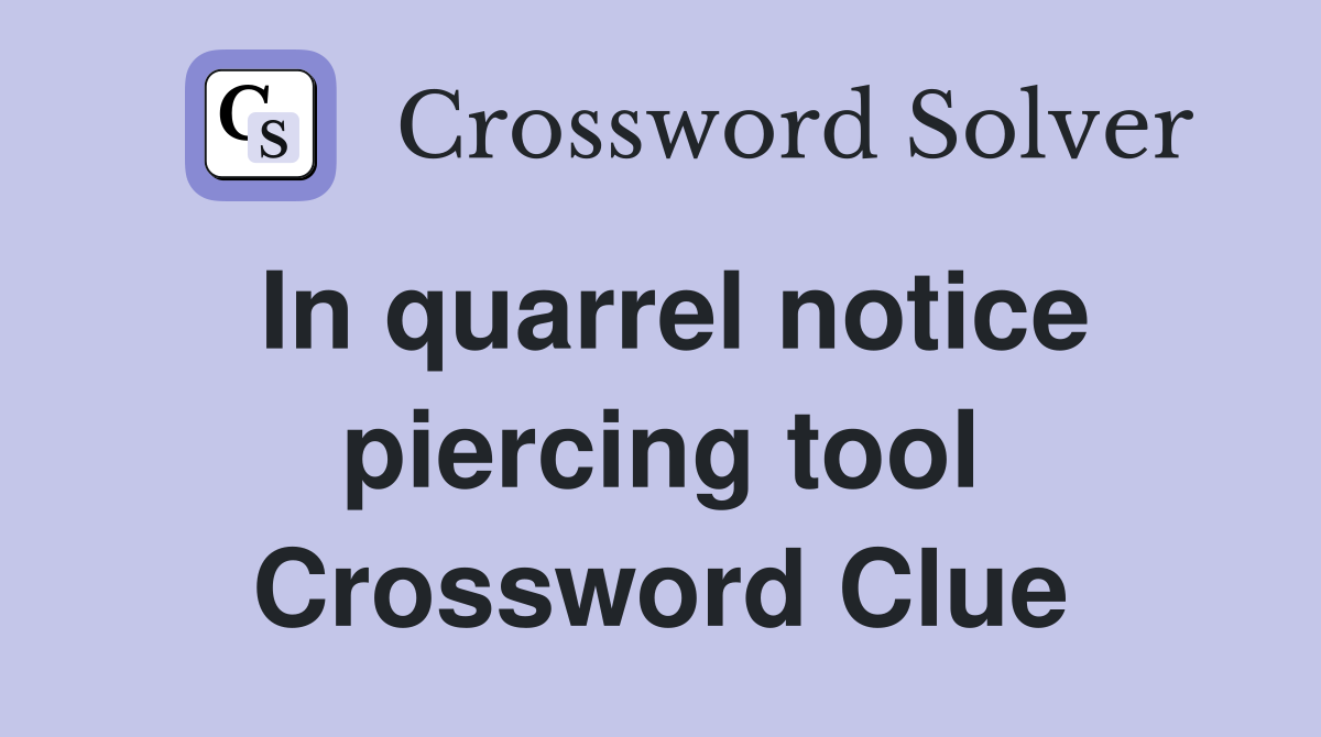 In quarrel notice piercing tool Crossword Clue