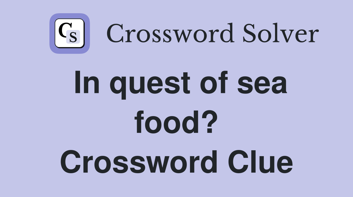 In quest of sea food? Crossword Clue