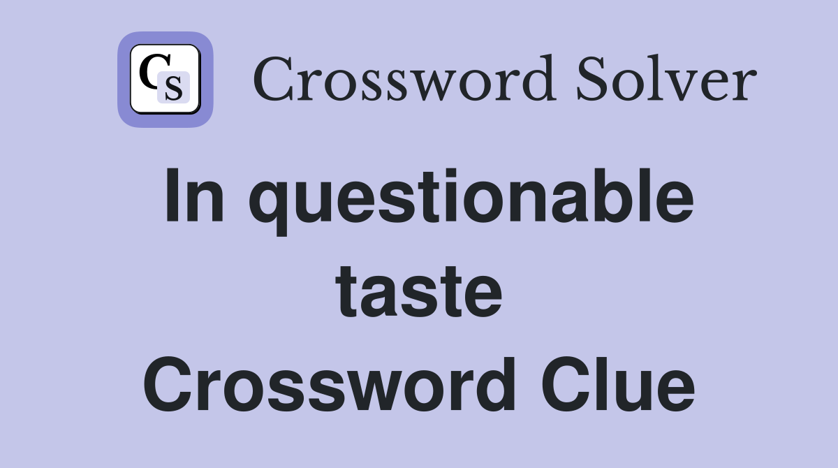 In questionable taste Crossword Clue
