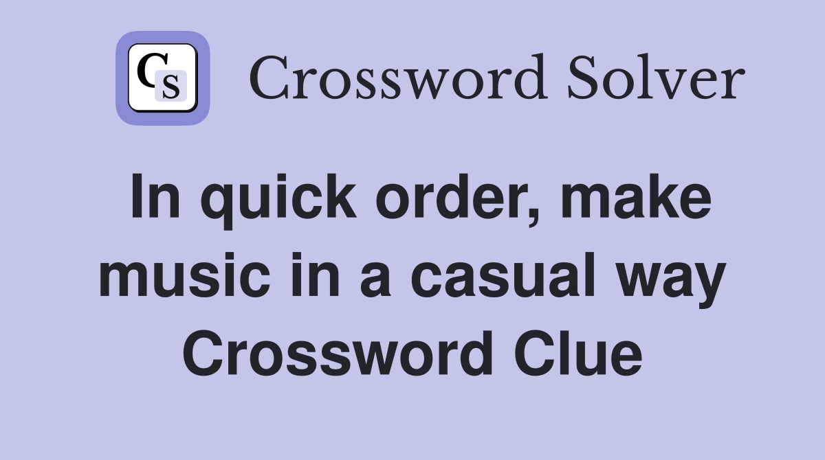 In quick order, make music in a casual way Crossword Clue