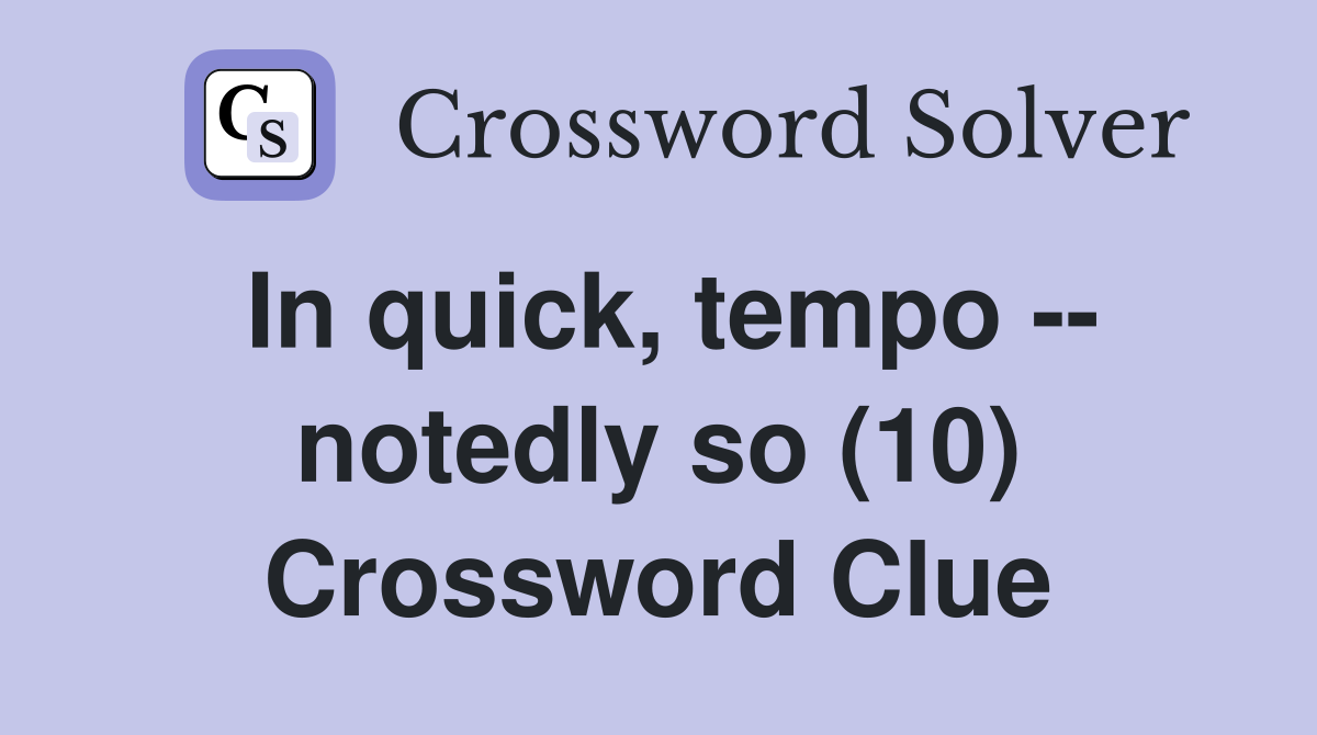 In quick, tempo -- notedly so (10) Crossword Clue