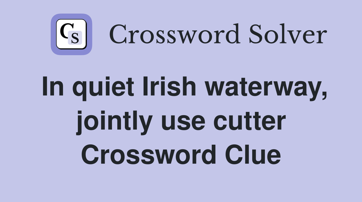 In quiet Irish waterway, jointly use cutter Crossword Clue