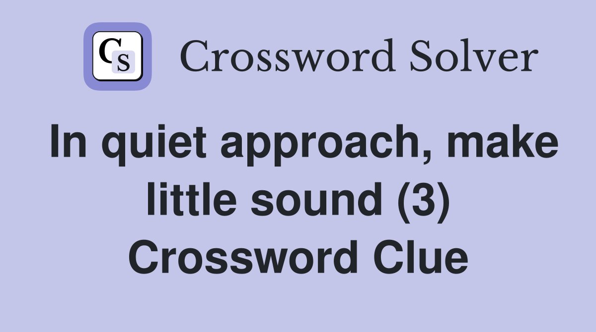 In quiet approach, make little sound (3) Crossword Clue