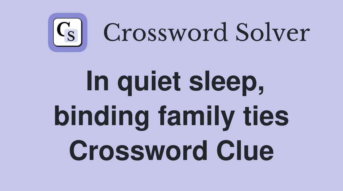 In quiet sleep, binding family ties Crossword Clue