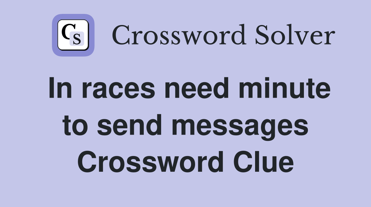 In races need minute to send messages Crossword Clue