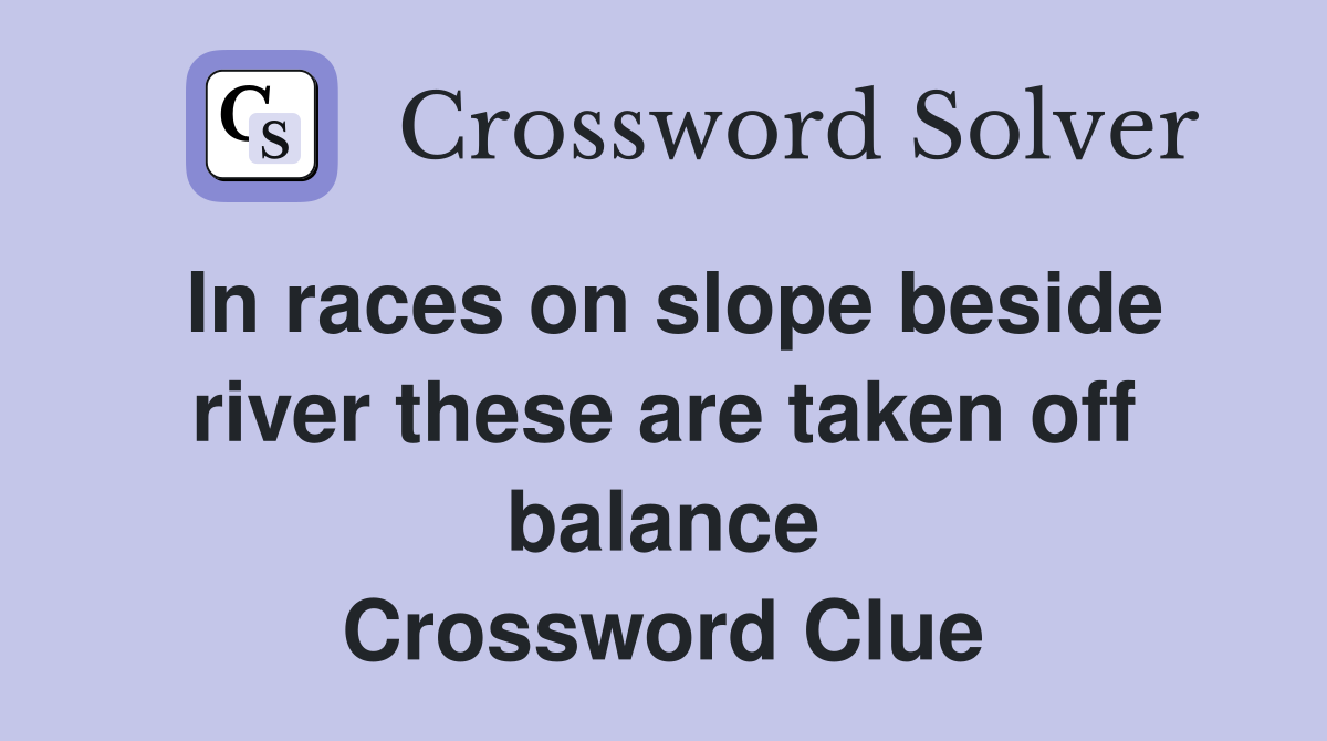 In races on slope beside river these are taken off balance Crossword Clue