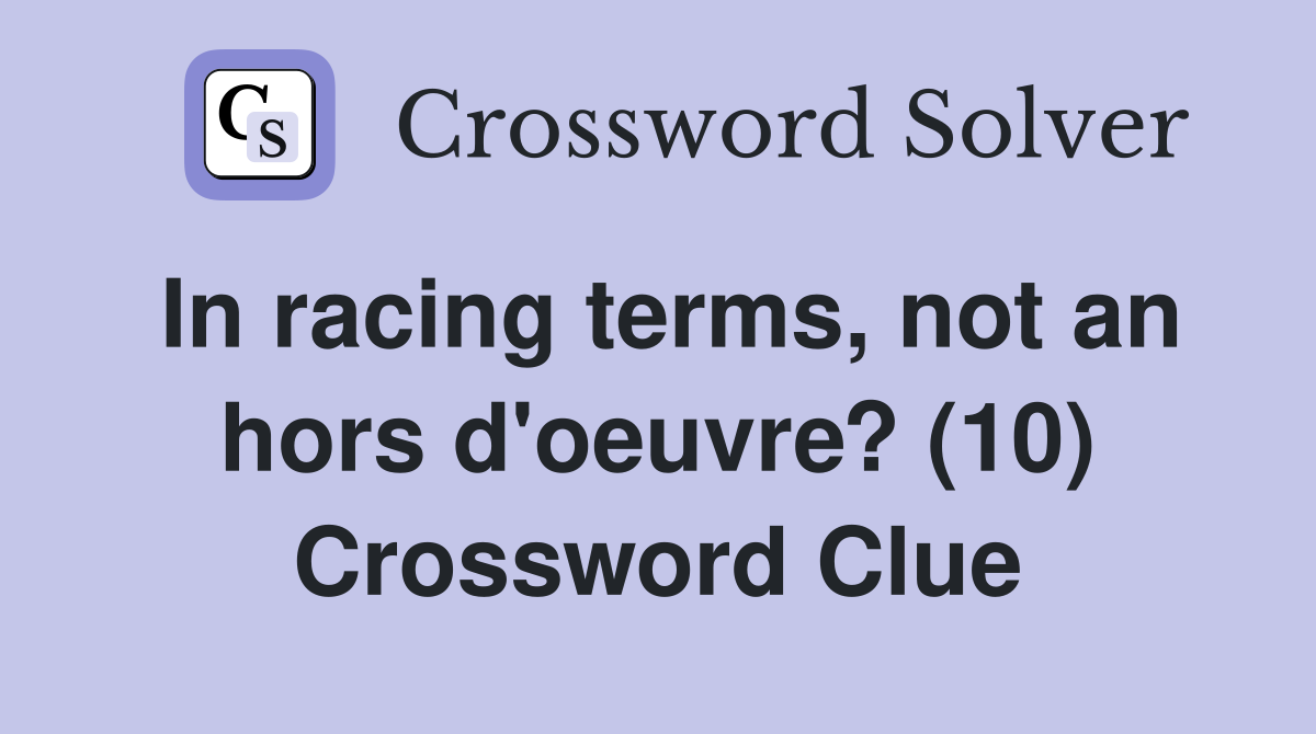 In racing terms, not an hors d'oeuvre? (10) Crossword Clue