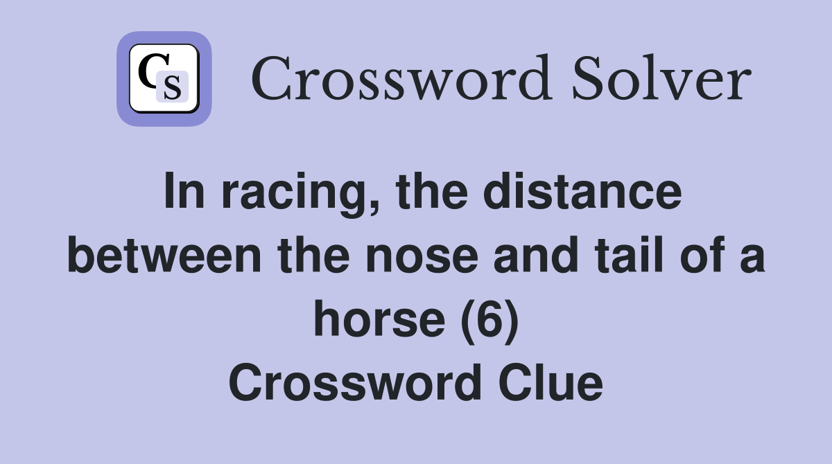 In racing, the distance between the nose and tail of a horse (6) Crossword Clue