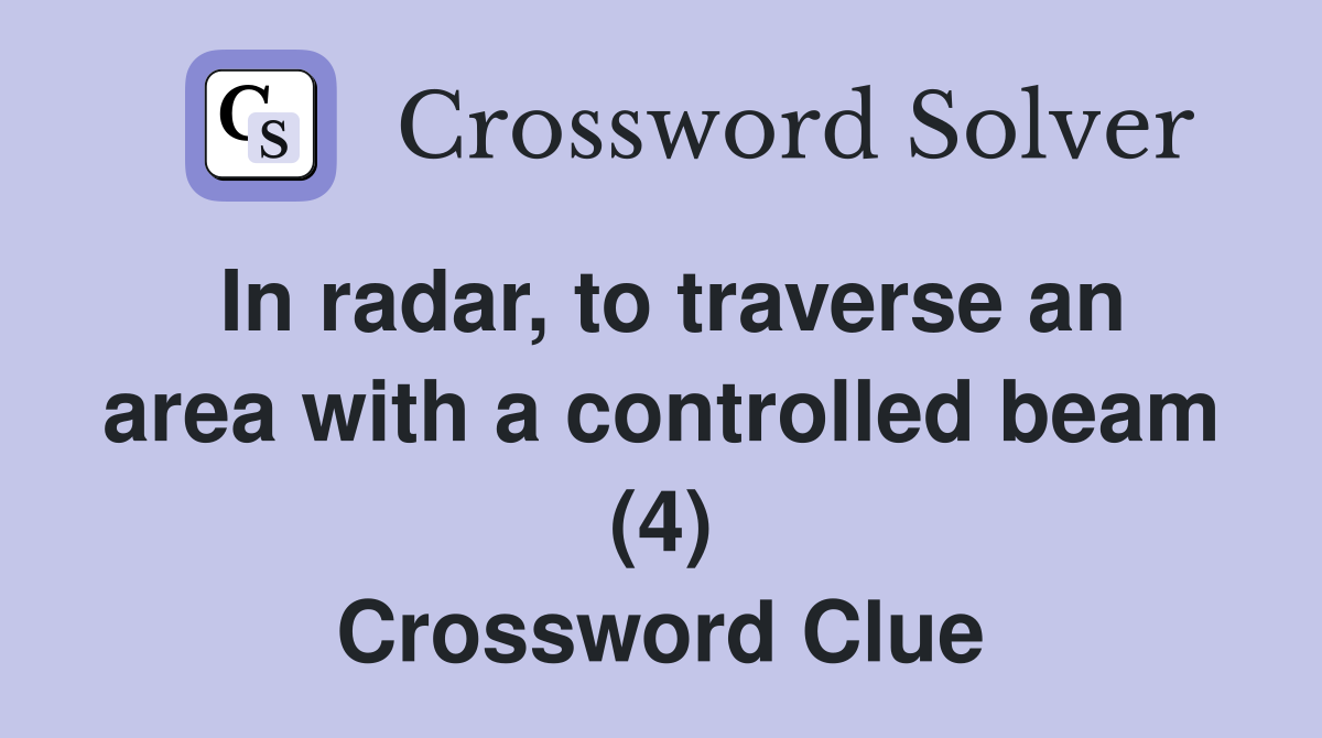 In radar, to traverse an area with a controlled beam (4) Crossword Clue