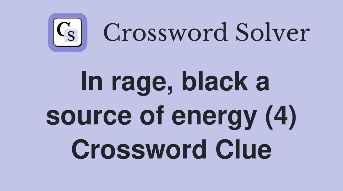 In rage, black a source of energy (4) Crossword Clue