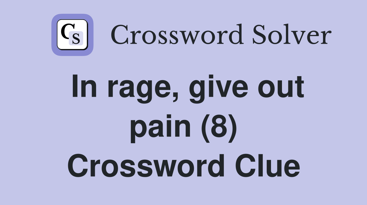In rage, give out pain (8) Crossword Clue