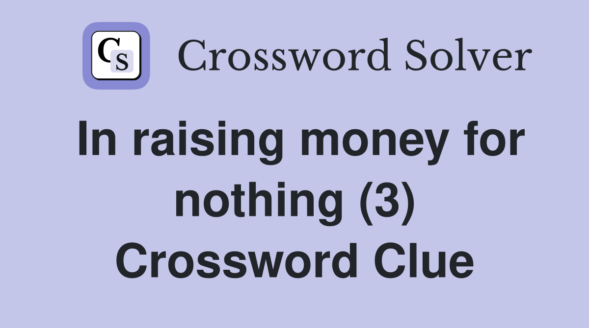 In raising money for nothing (3) Crossword Clue