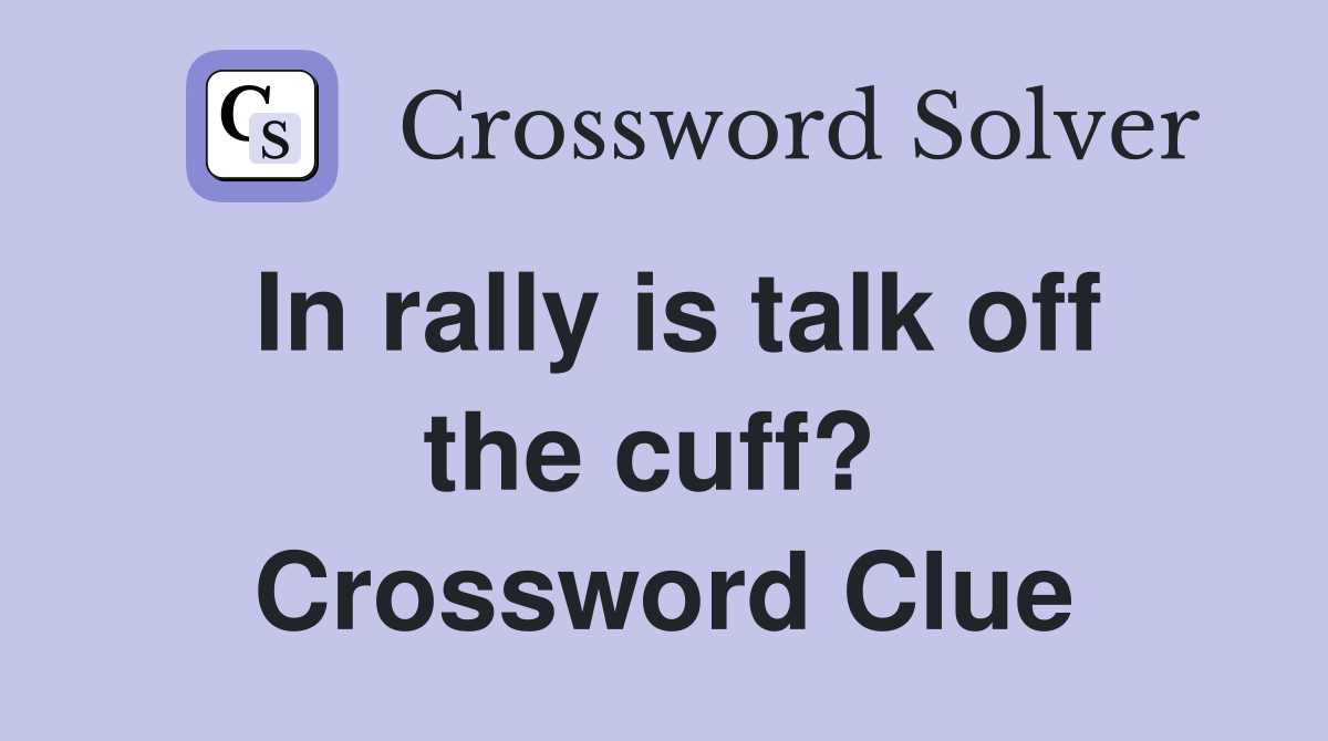 In rally is talk off the cuff?  Crossword Clue