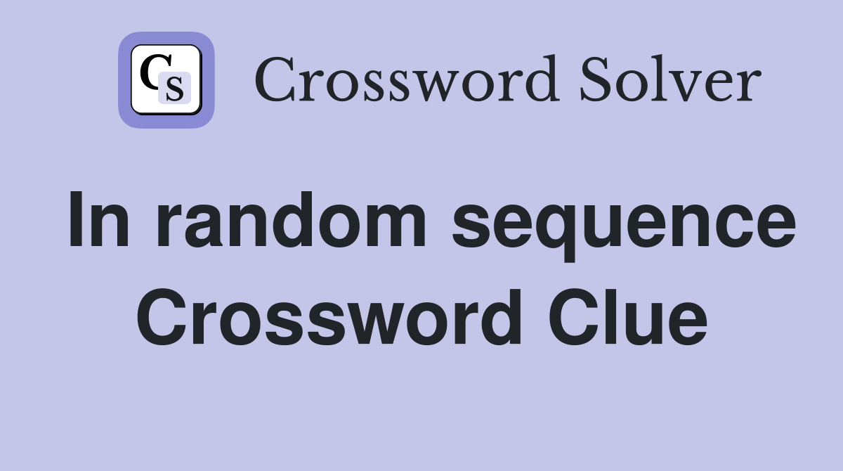 In random sequence Crossword Clue