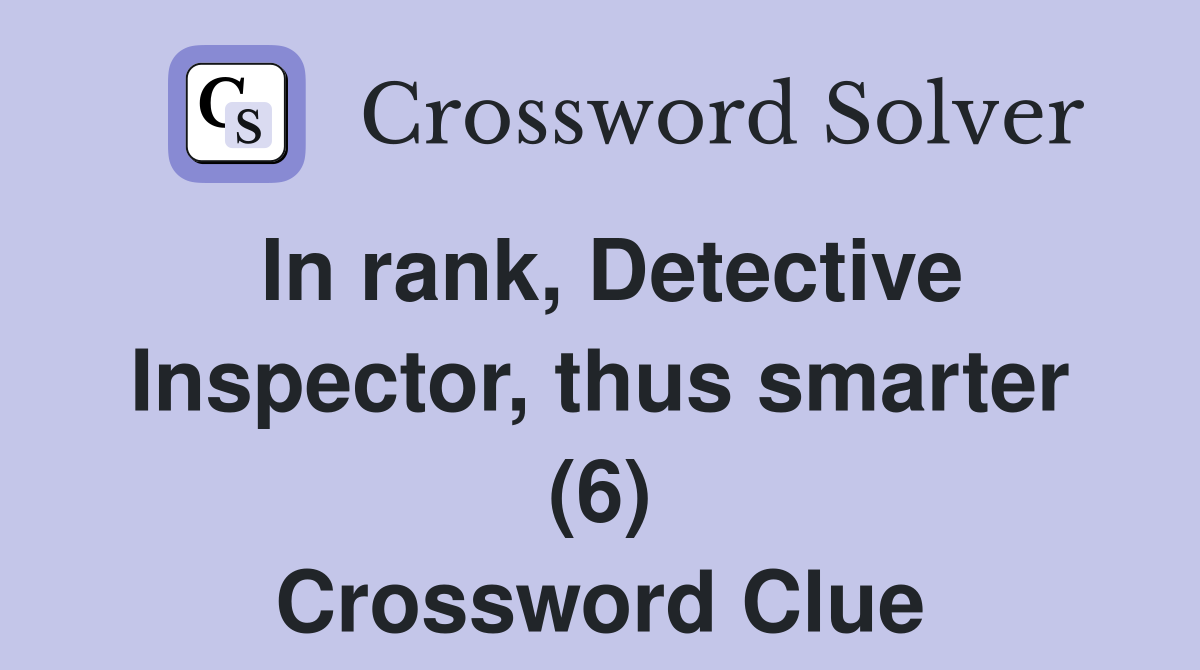 In rank, Detective Inspector, thus smarter (6) Crossword Clue