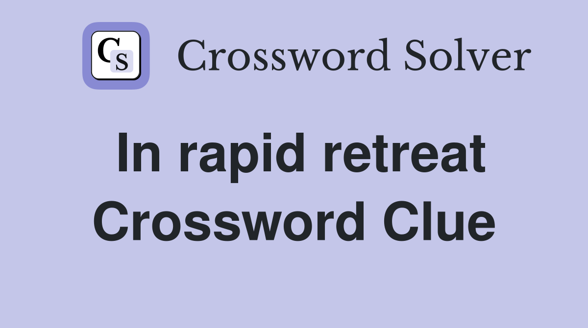 In rapid retreat Crossword Clue