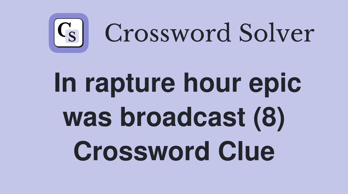 In rapture hour epic was broadcast (8) Crossword Clue