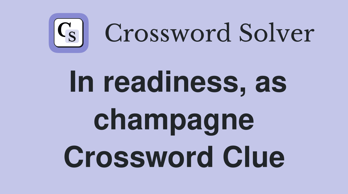 In readiness, as champagne Crossword Clue