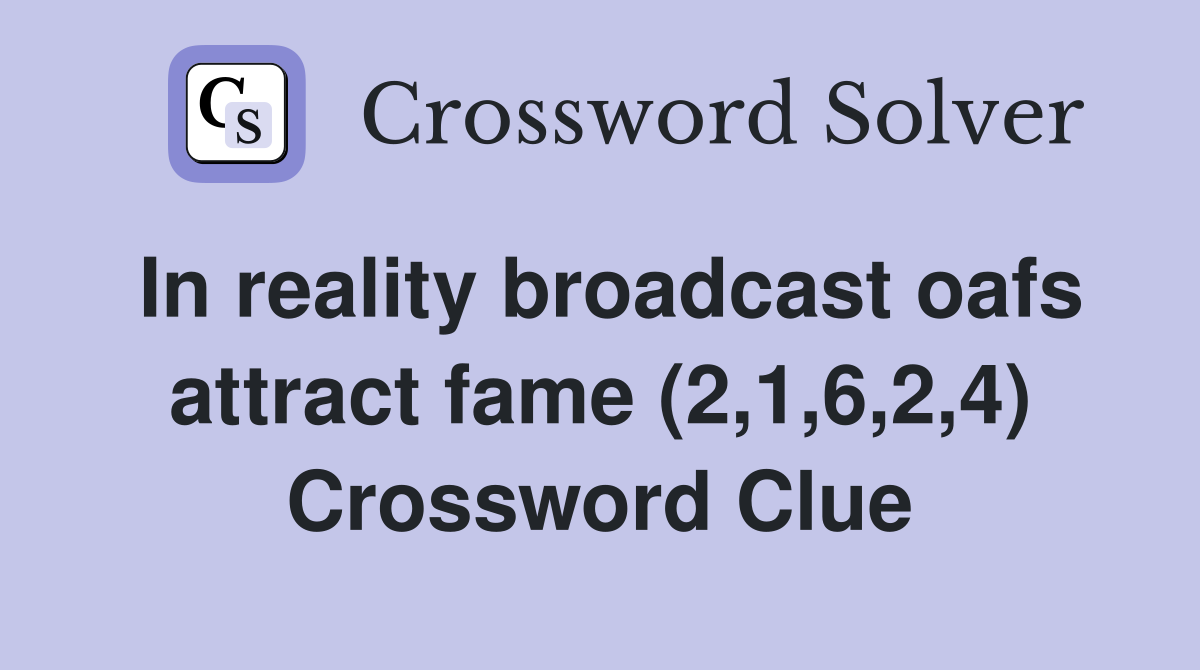 In reality broadcast oafs attract fame (2,1,6,2,4) Crossword Clue