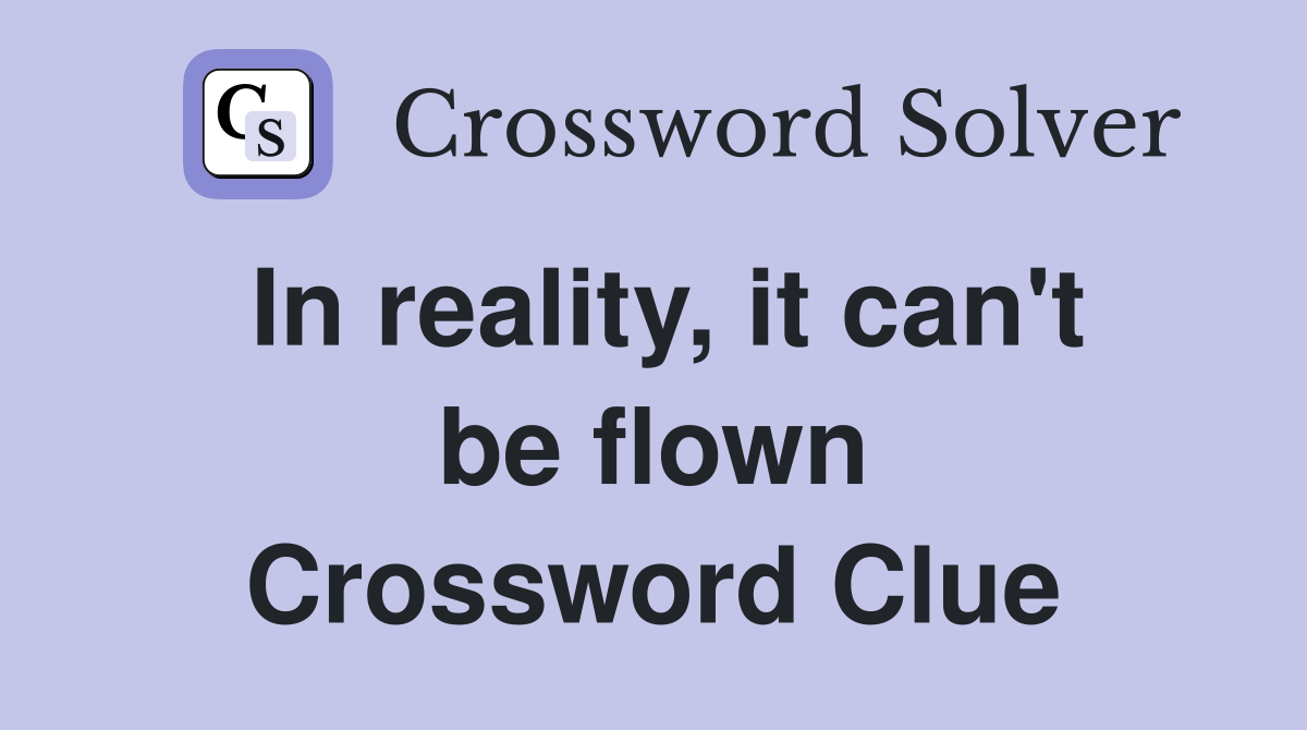 In reality, it can't be flown Crossword Clue