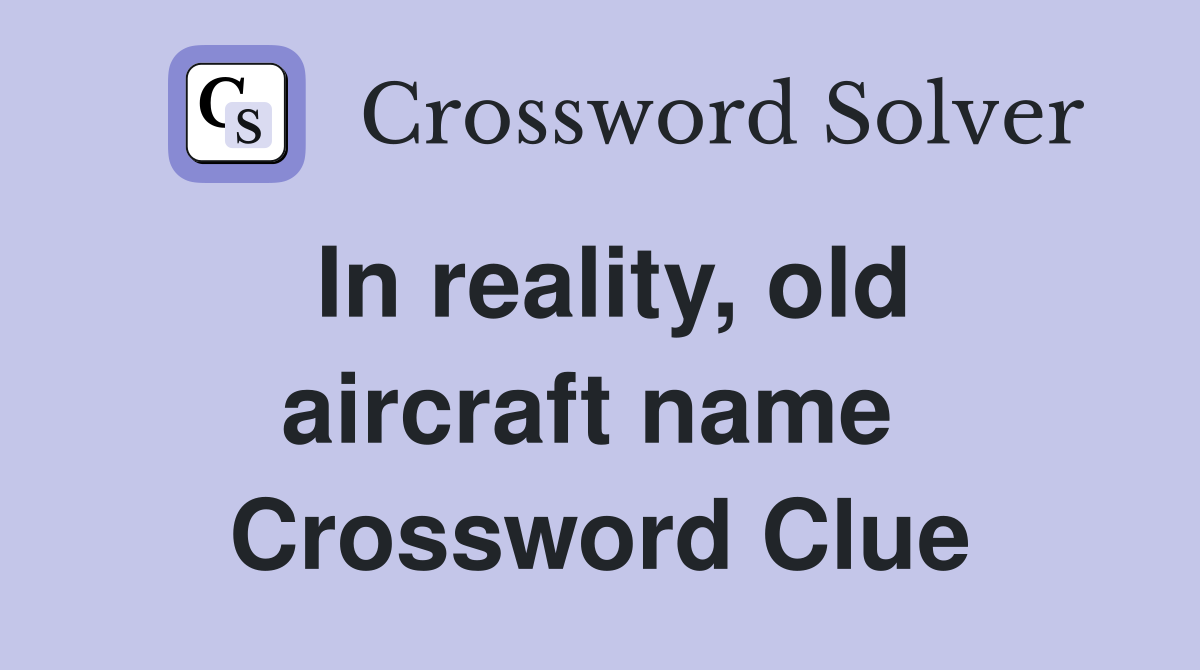 In reality, old aircraft name  Crossword Clue