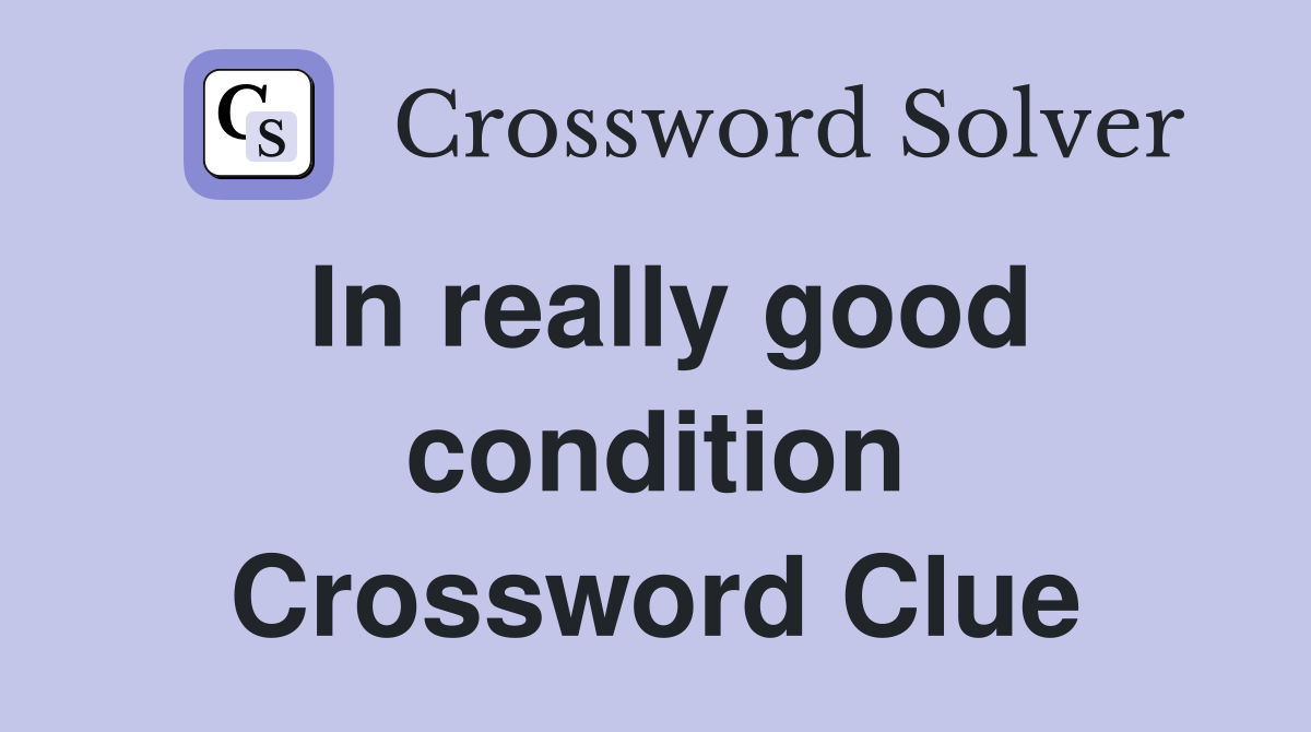 In really good condition Crossword Clue