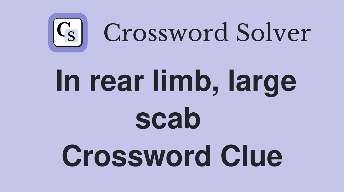 In rear limb, large scab  Crossword Clue