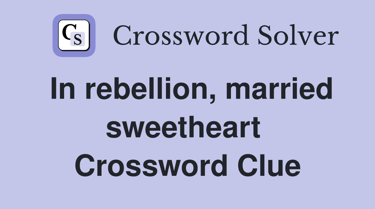 In rebellion, married sweetheart  Crossword Clue