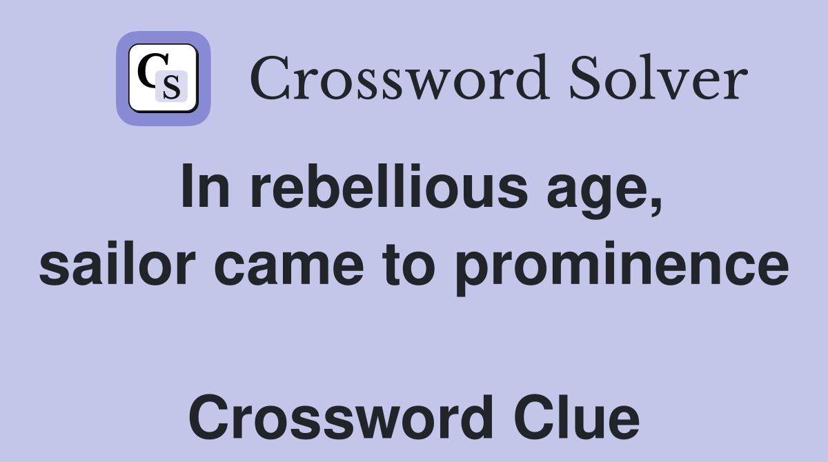 In rebellious age, sailor came to prominence  Crossword Clue