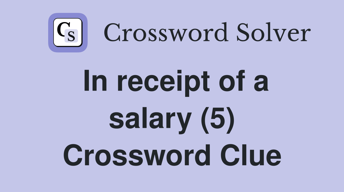 In receipt of a salary (5) Crossword Clue