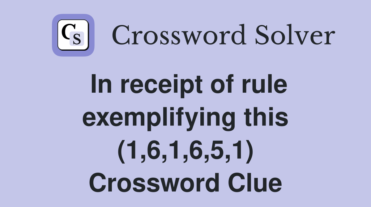 In receipt of rule exemplifying this (1,6,1,6,5,1) Crossword Clue