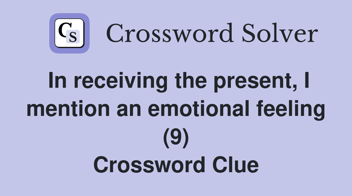 In receiving the present, I mention an emotional feeling (9) Crossword Clue