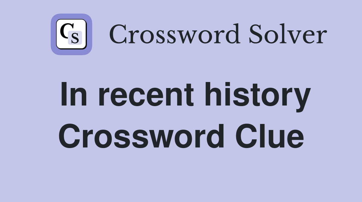 In recent history Crossword Clue