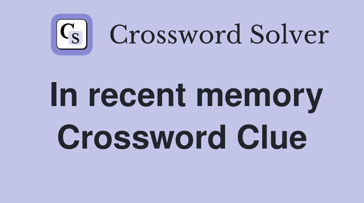 In recent memory Crossword Clue
