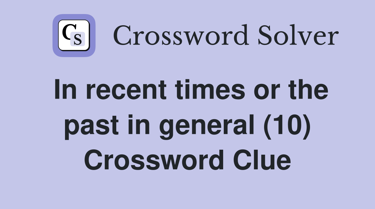 In recent times or the past in general (10) Crossword Clue