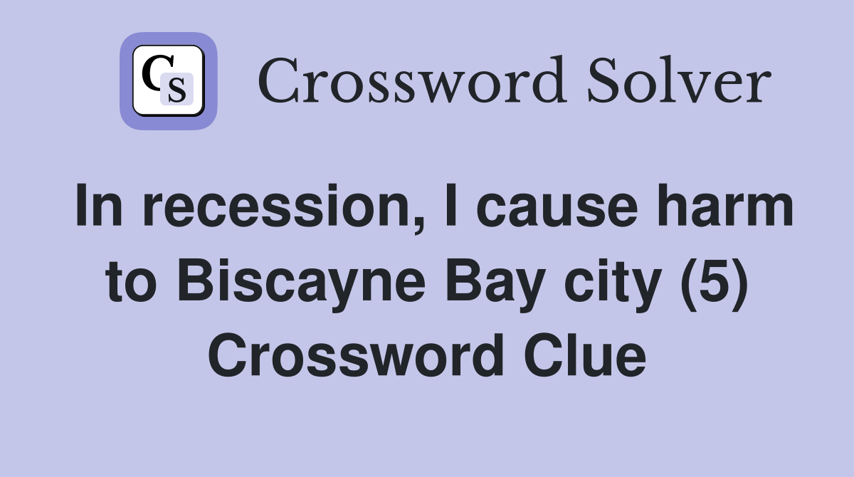 In recession, I cause harm to Biscayne Bay city (5) Crossword Clue