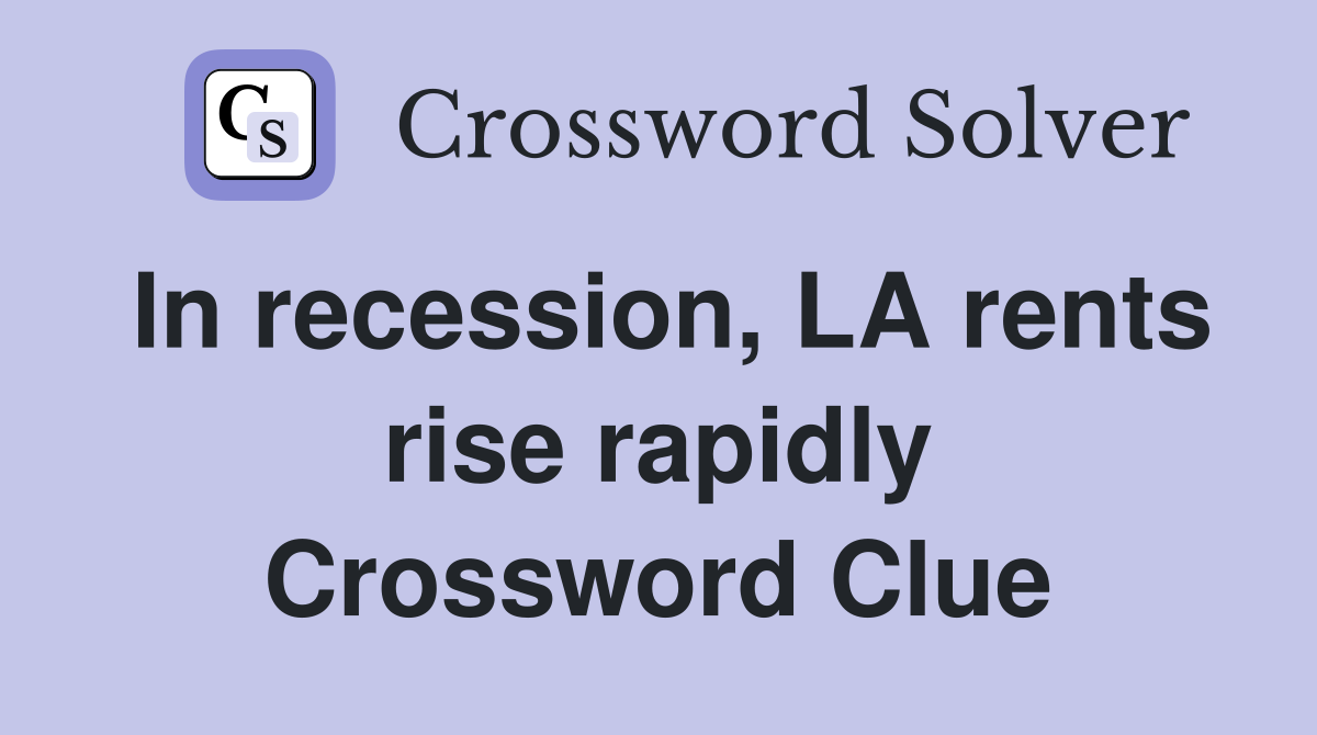 In recession, LA rents rise rapidly Crossword Clue