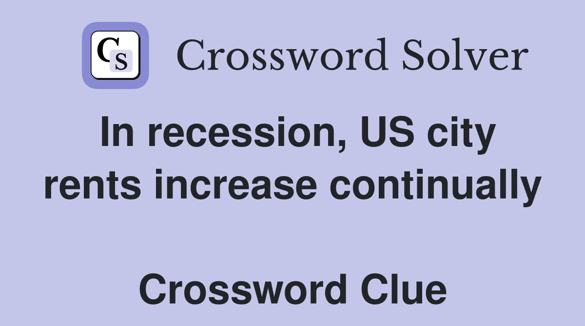 In recession, US city rents increase continually  Crossword Clue