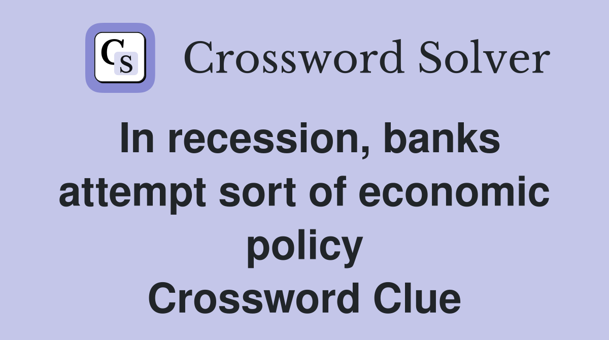 In recession, banks attempt sort of economic policy Crossword Clue
