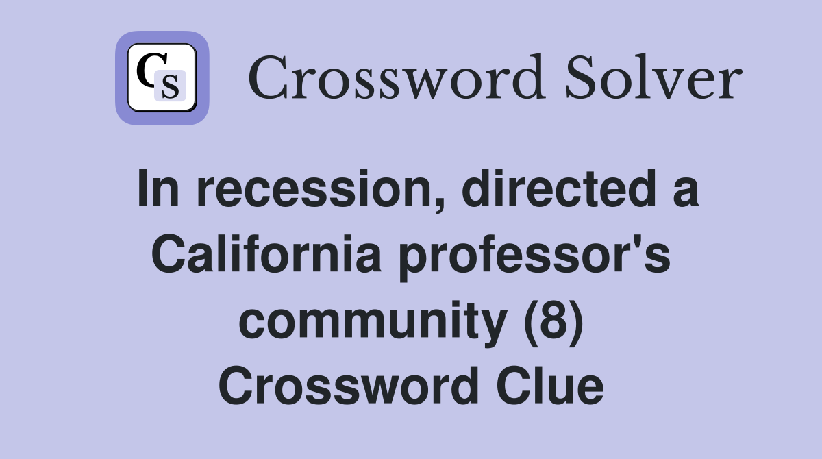 In recession, directed a California professor's community (8) Crossword Clue