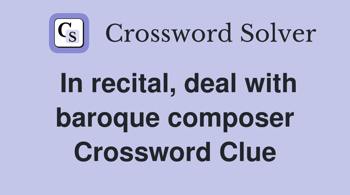 In recital, deal with baroque composer Crossword Clue