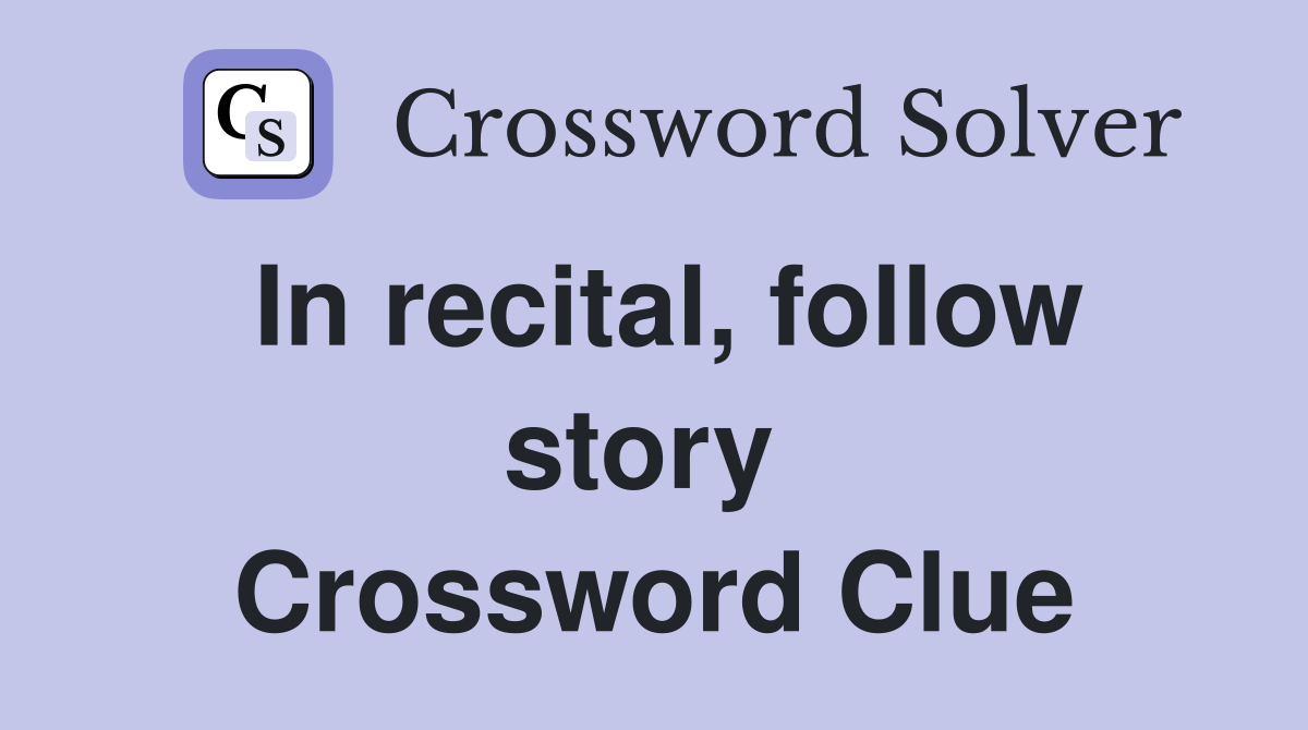 In recital, follow story  Crossword Clue