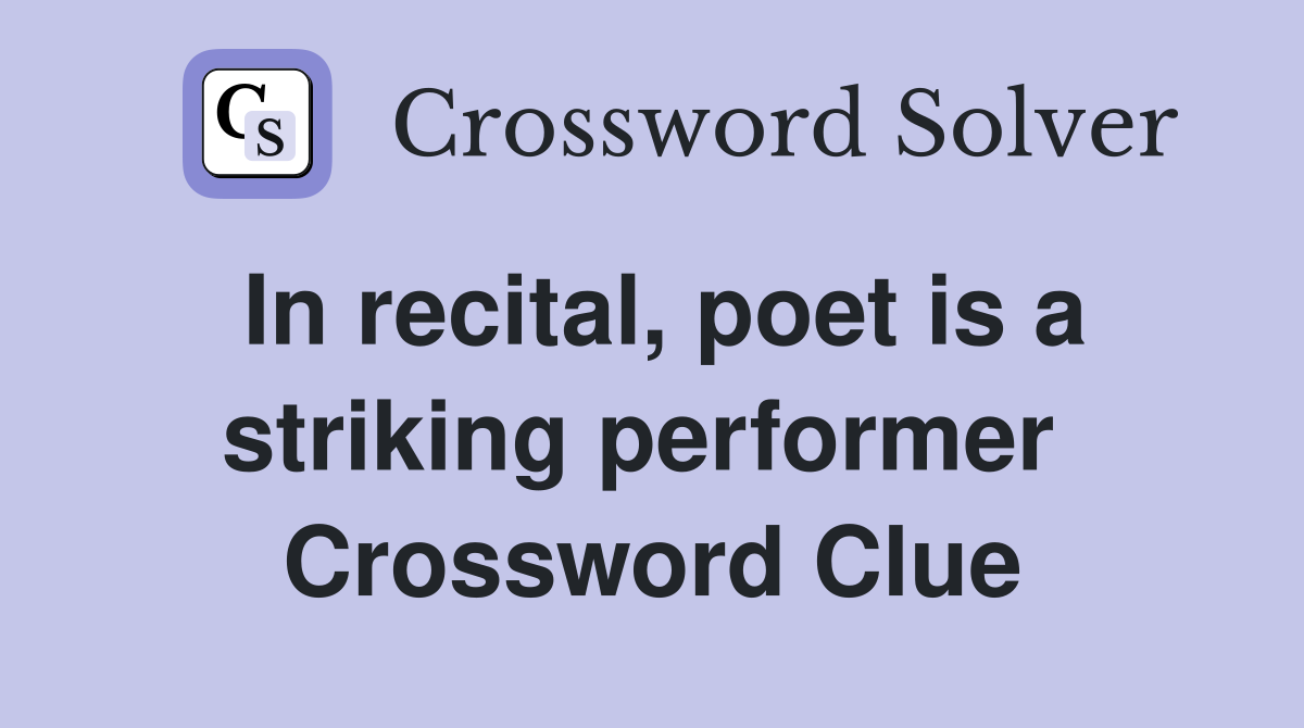 In recital, poet is a striking performer  Crossword Clue