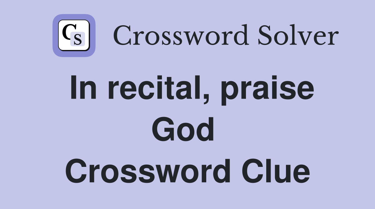 In recital, praise God  Crossword Clue