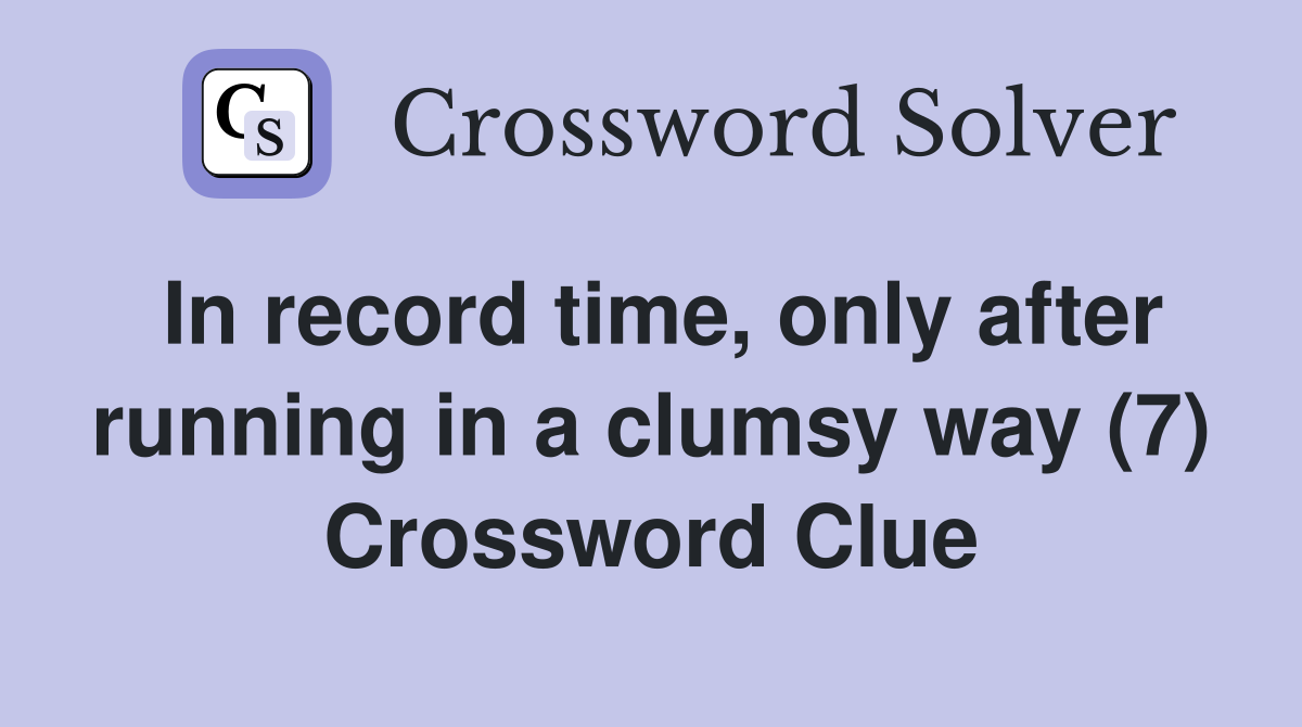 In record time, only after running in a clumsy way (7) Crossword Clue